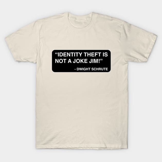 "Identity theft is not a joke Jim!" - Dwight Schrute T-Shirt by TMW Design